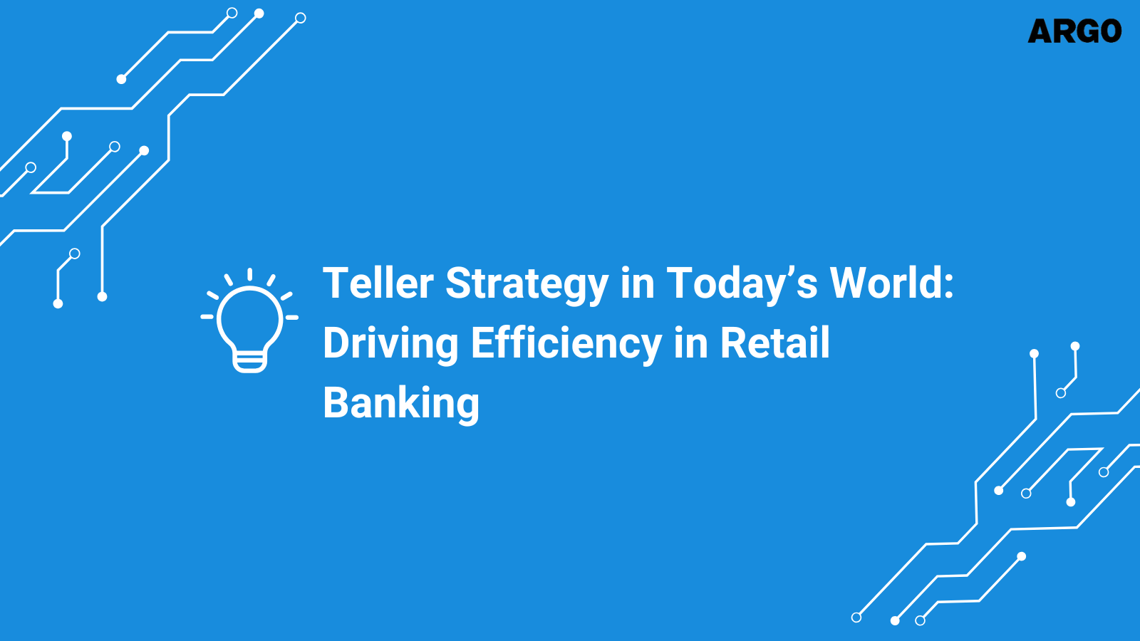 Teller Strategy in Today’s World: Driving Efficiency in Retail Banking