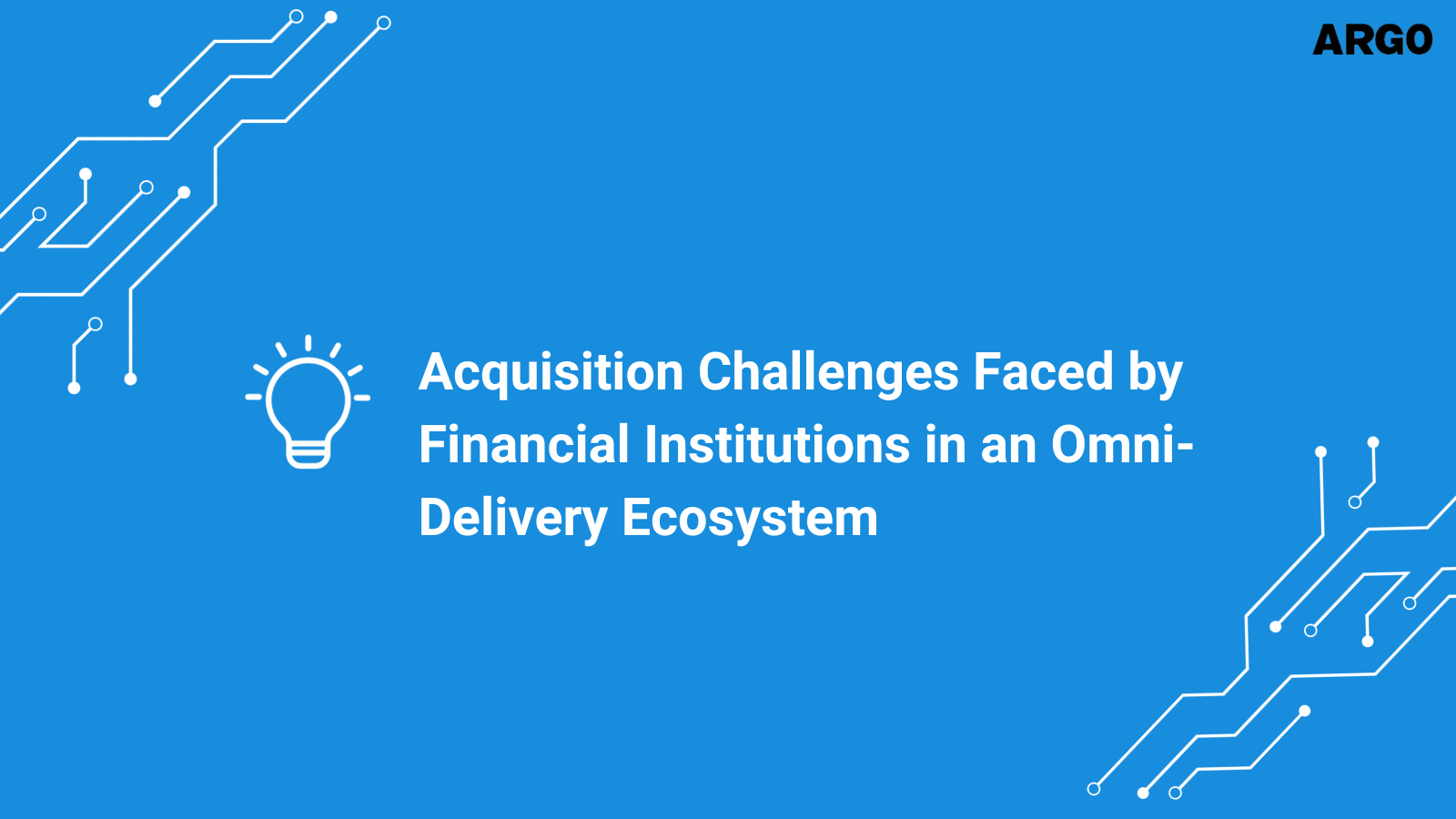 Acquisition Challenges Faced by Financial Institutions in an Omni-Delivery Ecosystem