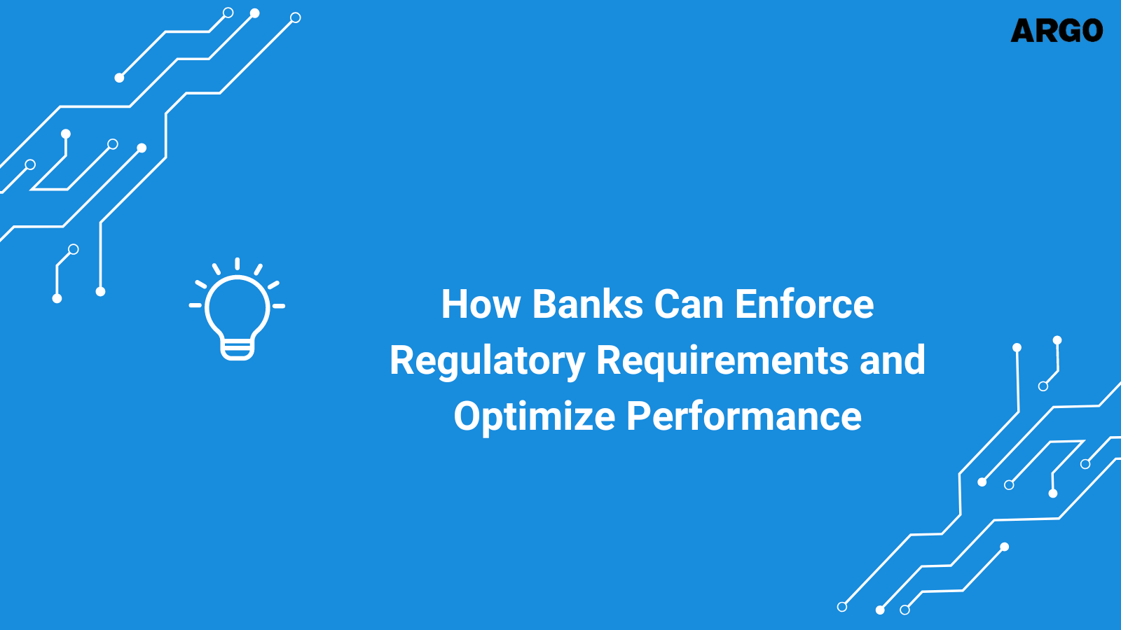 How Banks Can Enforce Regulatory Requirements and Optimize Performance